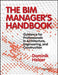 The Bim Manager's Handbook: Guidance for Professionals in Architecture, Engineering and Construction by Dominik Holzer