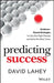 Predicting Success: Evidence-Based Strategies to Hire the Right People and Build the Best Team by David Lahey