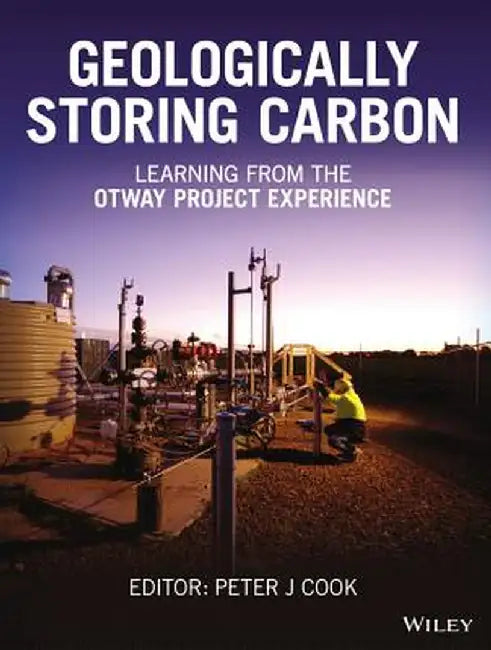 Geologically Storing Carbon: Learning from the Otway Project Experience by Peter J. Cook