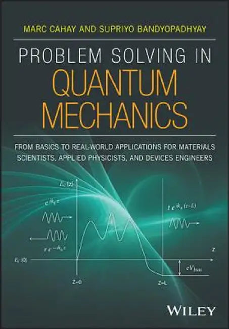 Problem Solving in Quantum Mechanics: From Basics to Real-World Applications for Materials Scientists, Applied Physicists, and Devices Engineers by Marc Cahay