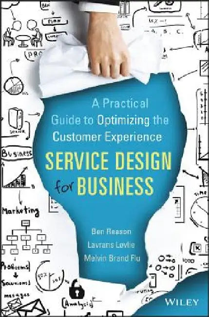 Service Design for Business: A Practical Guide to Optimizing the Customer Experience by Ben Reason
