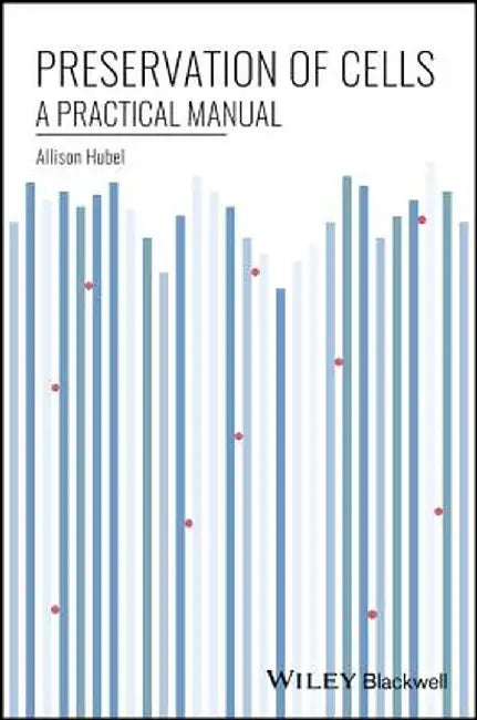 Preservation of Cells: A Practical Manual by Al Hubel