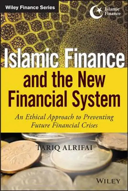 Islamic Finance and the New Financial System: An Ethical Approach to Preventing Future Financial Crises by Tariq Alrifai