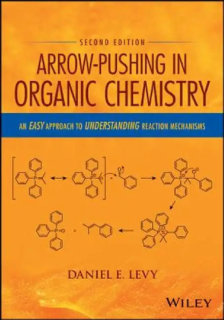 Arrow-Pushing in Organic Chemistry: An Easy Approach to Understanding Reaction Mechanisms by Daniel E. Levy