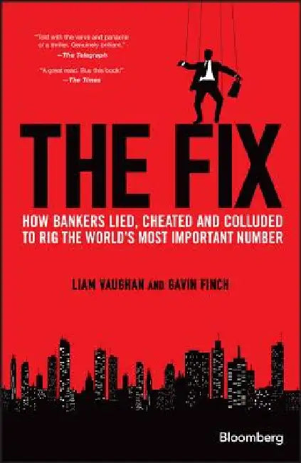 The Fix: How Bankers Lied, Cheated and Colluded to Rig the World's Most Important Number by Liam Vaughan