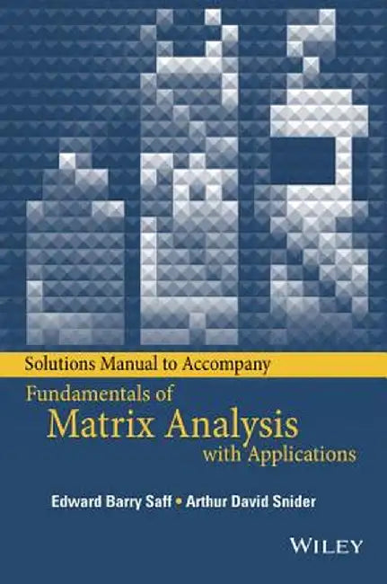 Solutions Manual to Accompany Fundamentals of Matrix Analysis with Applications by Edward Barry Saff