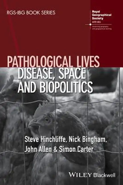 Pathological Lives: Disease, Space and Biopolitics by Steve Hinchliffe, Nick Bingham, John Allen