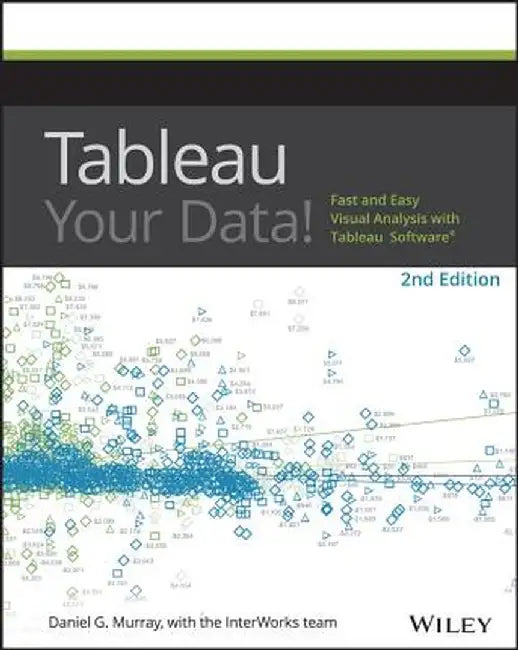 Tableau Your Data!: Fast and Easy Visual Analysis with Tableau Software by Daniel G. Murray