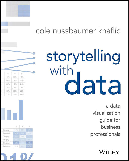 Storytelling With Data: A Data Visualization Guide For Business Professionals Nussbaumer Knaflic Cole by Cole Nussbaumer Knaflic/Cole Nussbaumer Knaflic