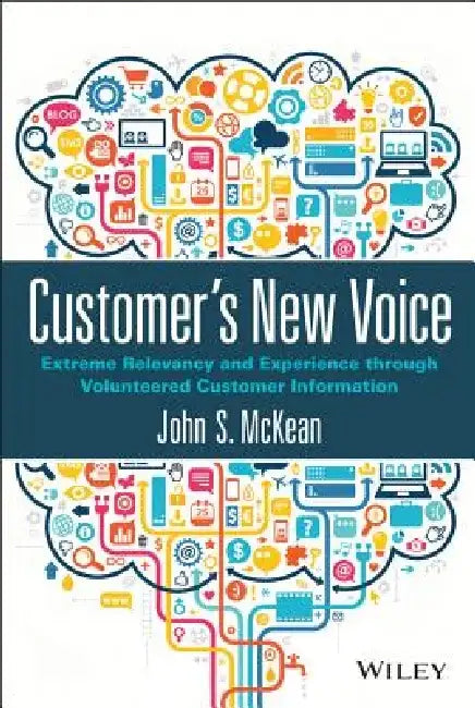 Customer's New Voice: Extreme Relevancy and Experience Through Volunteered Customer Information by John S. McKean