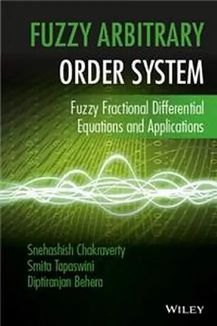 Fuzzy Arbitrary Order System: Fuzzy Fractional Differential Equations and Applications by Snehashish Chakraverty, Smita Tapaswini, Diptiranjan Behera