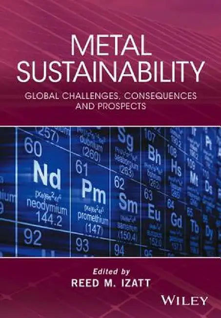 Metal Sustainability: Global Challenges, Consequences, and Prospects by Reed M. Izatt