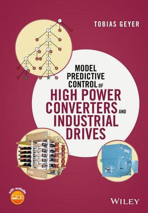 Model Predictive Control of High Power Converters and Industrial Drives by Tobias Geyer