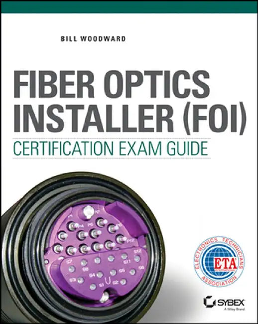 Fiber Optics Installer (FOI) Certification Exam Guide by Bill Woodward