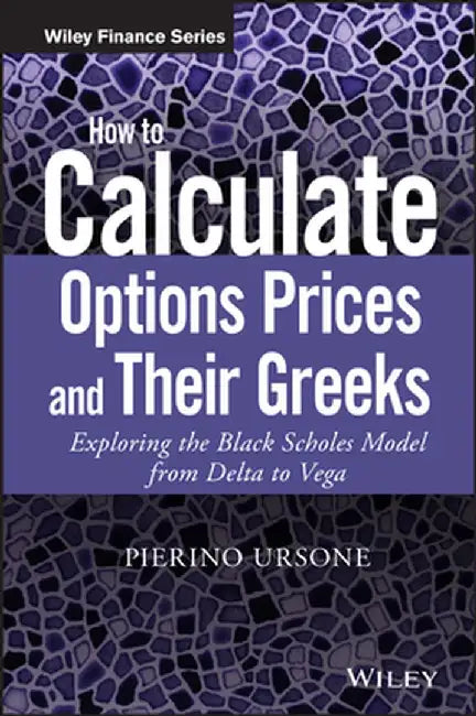 How to Calculate Options Prices and Their Greeks: Exploring the Black Scholes Model from Delta to Vega by Pierino Ursone