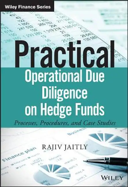 Practical Operational Due Diligence on Hedge Funds: Processes, Procedures, and Case Studies by Rajiv Jaitly