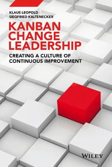 Kanban Change Leadership: Creating a Culture of Continuous Improvement by Klaus Leopold