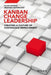 Kanban Change Leadership: Creating a Culture of Continuous Improvement by Klaus Leopold