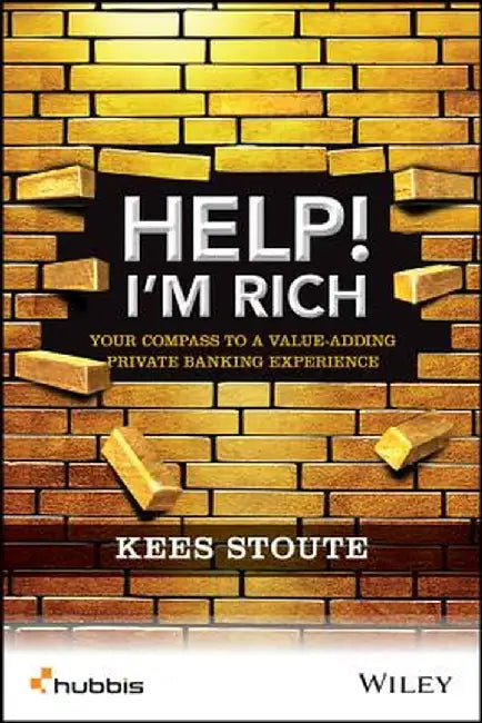 Help, I'm Rich!: Your Compass to a Value-Adding Private Banking Experience by Kees Stoute