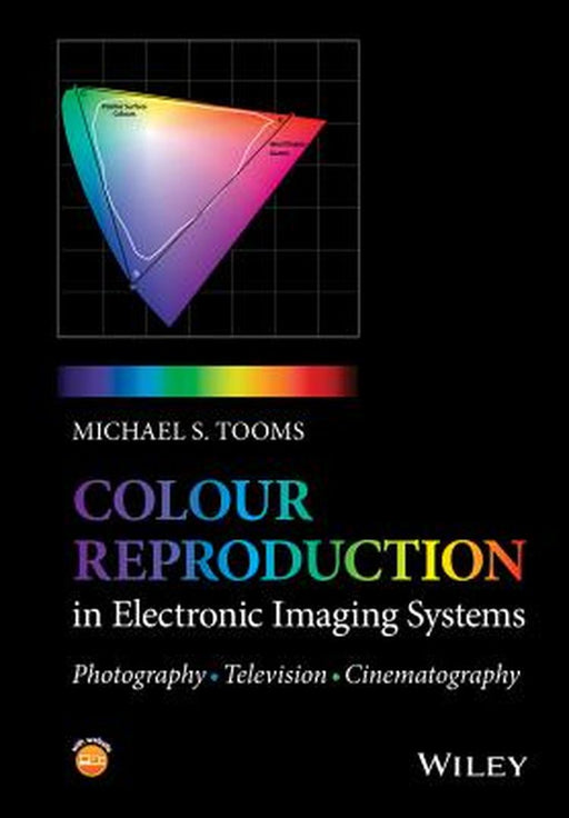 Colour Reproduction in Electronic Imaging Systems: Photography, Television, Cinema by Michael S. Tooms