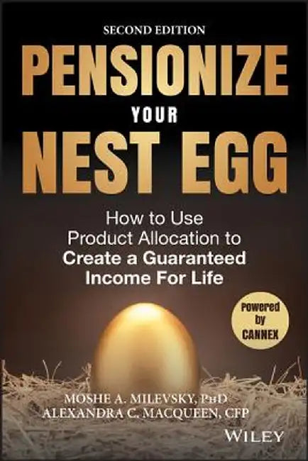 Pensionize Your Nest Egg: How to Use Product Allocation to Create a Guaranteed Income for Life by Moshe A. Milevsky
