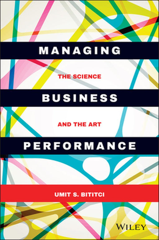 Managing Business Performance: The Science and The Art by Umit S. Bititci