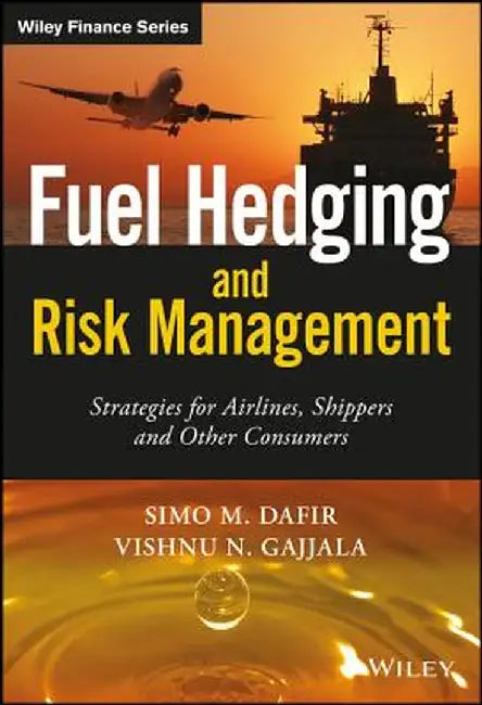 Fuel Hedging and Risk Management: Strategies for Airlines, Shippers and Other Consumers by Simo M. Dafir