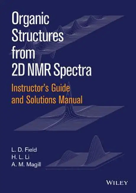 Instructor's Guide and Solutions Manual to Organic Structures from 2D NMR Spectra by L. D. Field