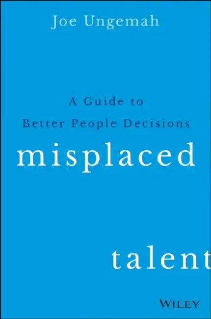 Misplaced Talent: A Guide to Making Better People Decisions by Joe Ungemah