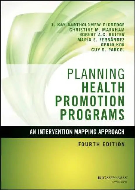 Planning Health Promotion Programs: An Intervention Mapping Approach by L. Kay Bartholomew Eldredge