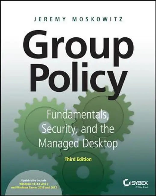 Group Policy: Fundamentals, Security, and the Managed Desktop by Jeremy Moskowitz