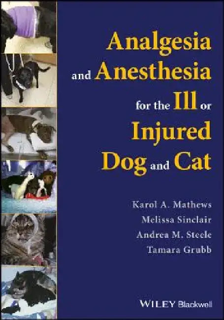 Analgesia and Anesthesia for the Ill or Injured Dog and Cat by Karol A. Mathews