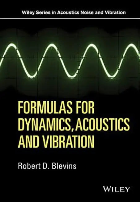 Formulas for Dynamics, Acoustics and Vibration by Robert D. Blevins