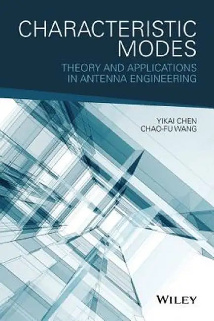 Characteristic Modes: Theory and Applications in Antenna Engineering by Yikai Chen