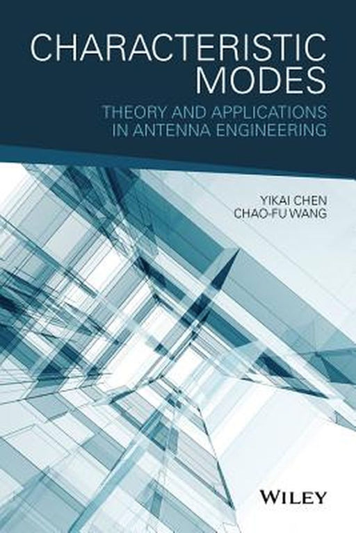 Characteristic Modes: Theory and Applications in Antenna Engineering by Yikai Chen
