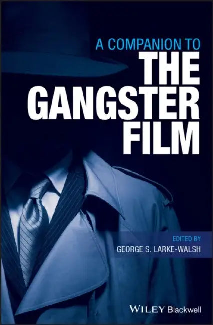 A Companion To The Gangster Film by Larke-Walsh