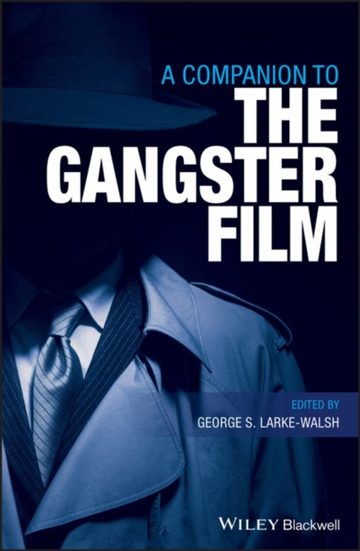 A Companion To The Gangster Film by Larke-Walsh