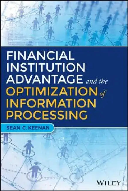 Financial Institution Advantage and the Optimization of Information Processing by Sean C. Keenan