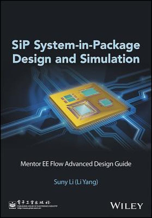 Sip System-In-Package Design and Simulation: Mentor Ee Flow Advanced Design Guide by Suny Li (Li Yang)