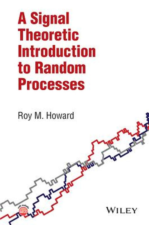 A Signal Theoretic Introduction To Random Processes by Roy M. Howard