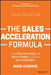 The Sales Acceleration Formula: Using Data, Technology, and Inbound Selling to Go from $0 to $100 Million by Mark Roberge