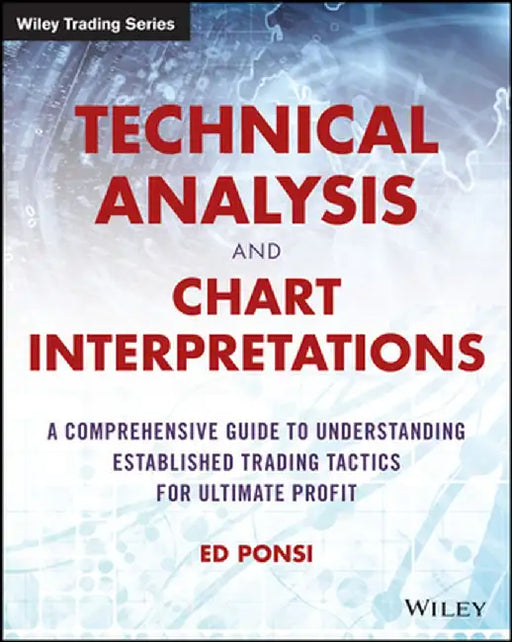 Technical Analysis and Chart Interpretations: A Comprehensive Guide to Understanding Established Trading Tactics for Ultimate Profit by Ed Ponsi