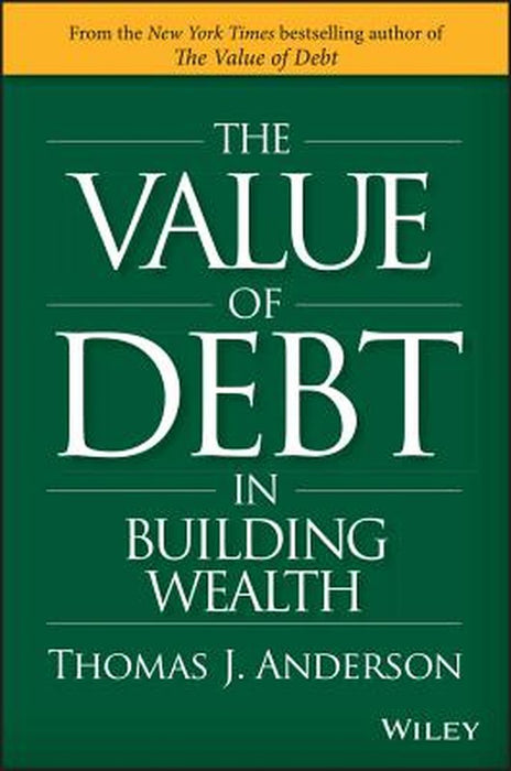 The Value of Debt in Building Wealth: Creating Your Glide Path to a Healthy Financial L.I.F.E. by Thomas J. Anderson