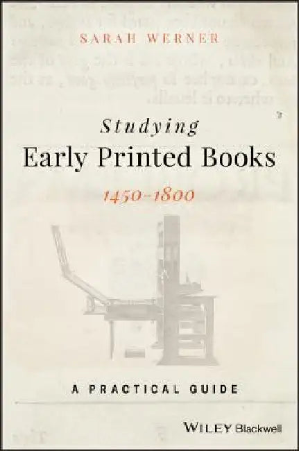 Studying Early Printed Books, 1450-1800: A Practical Guide by Sarah Werner
