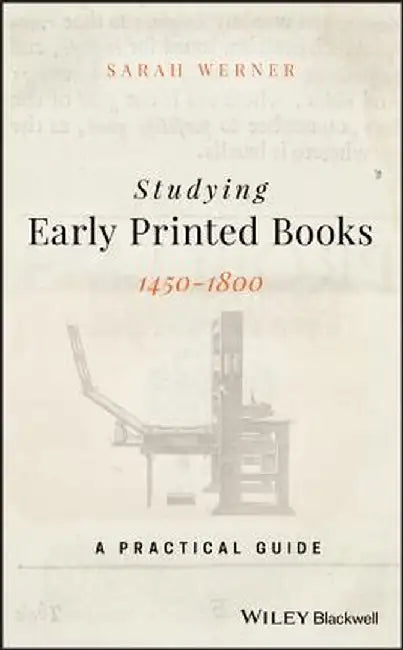 Studying Early Printed Books, 1450-1800: A Practical Guide by Sarah Werner