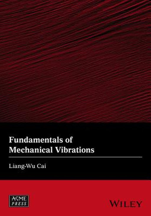 Fundamentals of Mechanical Vibrations by Liang-Wu Cai