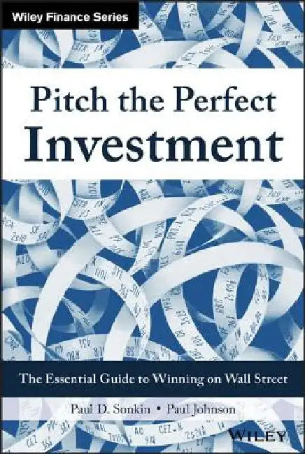 Pitch the Perfect Investment: The Essential Guide to Winning on Wall Street by Paul D. Sonkin