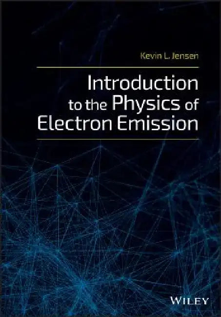 Introduction to the Physics of Electron Emission by Kevin L. Jensen