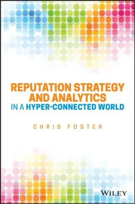 Reputation Strategy and Analytics in a Hyper-Connected World by Chris Foster