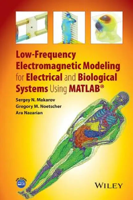 Low-Frequency Electromagnetic Modeling for Electrical and Biological Systems Using MATLAB by Sergey N. Makarov